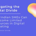 Navigating the Digital Divide: How Indian SMEs Can Overcome Limited Resources in Digital Marketing